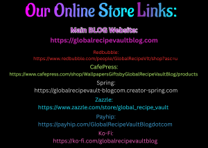 Global Recipe Vault Blog.com, Our Online Store Links Redbubble, CafePress, Zazzle, Spring, Payhip, Ko-Fi Global Recipe Vault Blog.com, Our Online Store Links Redbubble, CafePress, Zazzle, Spring, Payhip, Ko-Fi